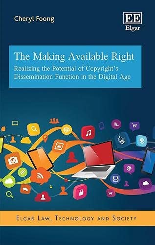 The Making Available Right Realizing the Potential of Copyright's Dissemination Function in the Digital Age