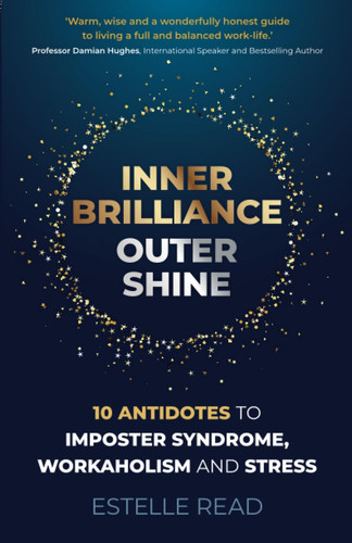 Inner Brilliance, Outer Shine 10 Antidotes to Imposter Syndrome, Workaholism and Stress