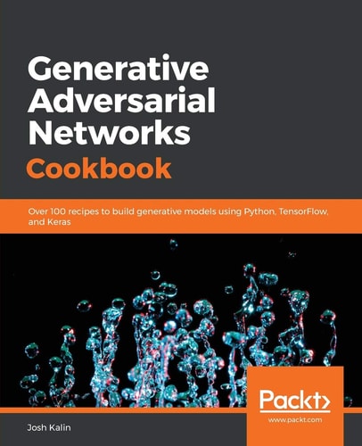 Generative Adversarial Networks Cookbook Over 100 Recipes to Build Generative Models Using Python, TensorFlow, and Keras