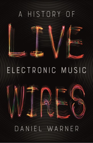 Live Wires A History of Electronic Music