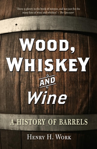 Wood, Whiskey and Wine A History of Barrels