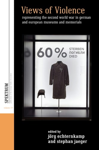 Views of Violence Representing the Second World War in German and European Museums and Memorials