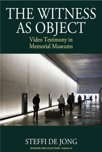 The Witness as Object Video Testimony in Memorial Museums