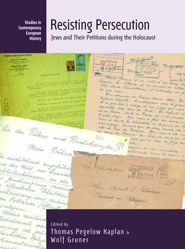 Resisting Persecution Jews and Their Petitions during the Holocaust