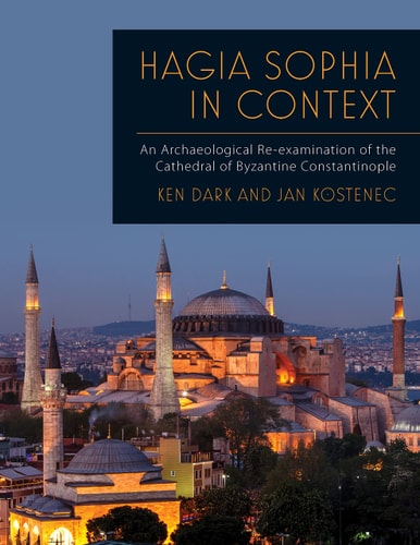 Hagia Sophia in Context An Archaeological Re-Examination of the Cathedral of Byzantine Constantinople