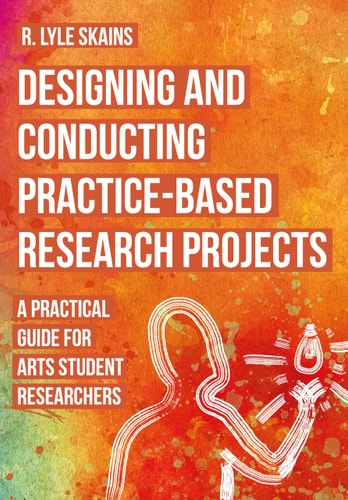 Designing and Conducting Practice-Based Research Projects A Practical Guide for Arts Student Researchers