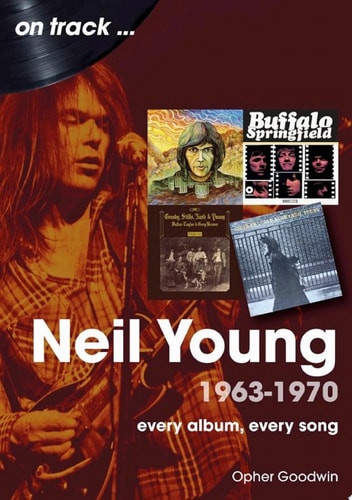 Neil Young 1963-1970: Every Album, Every Song