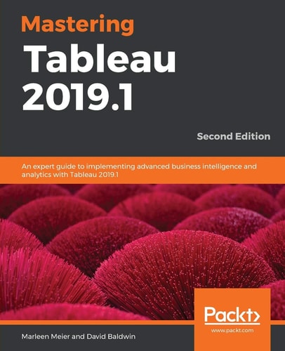 Mastering Tableau 2019. 1 An Expert Guide to Implementing Advanced Business Intelligence and Analytics with Tableau 2019. 1, 2nd Edition