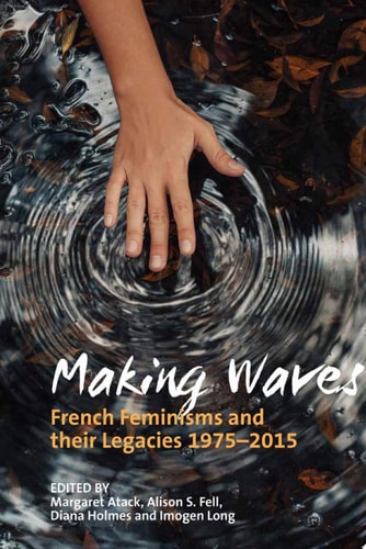 Making Waves French Feminisms and Their Legacies 1975-2015