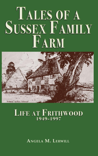 Tales of a Sussex Family Farm Life At Frithwood 1949-1997