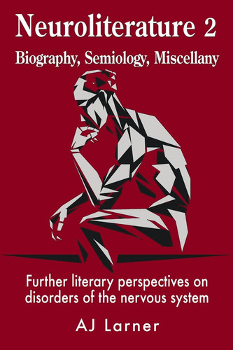 Neuroliterature 2 Biography, Semiology, Miscellany Further Literary Perspectives on Disorders of the Nervous System