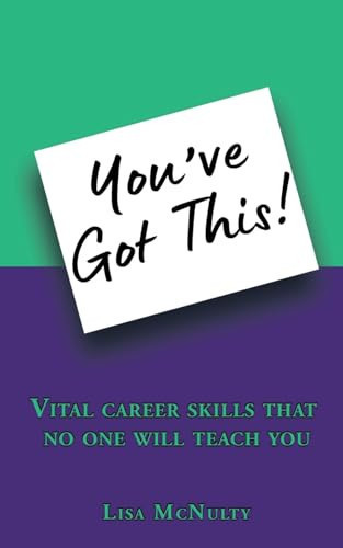 You've Got This! Vital Career Skills that No One Will Teach You