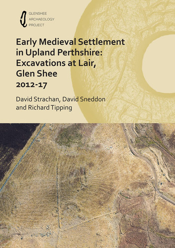 Early Medieval Settlement in Upland Perthshire Excavations at Lair, Glen Shee 2012-17