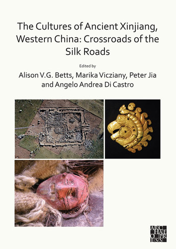The Cultures of Ancient Xinjiang, Western China Crossroads of the Silk Roads