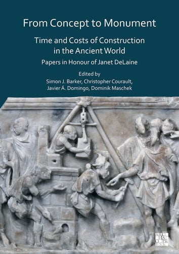 From Concept to Monument Time and Costs of Construction in the Ancient World : Papers in Honour of Janet DeLaine