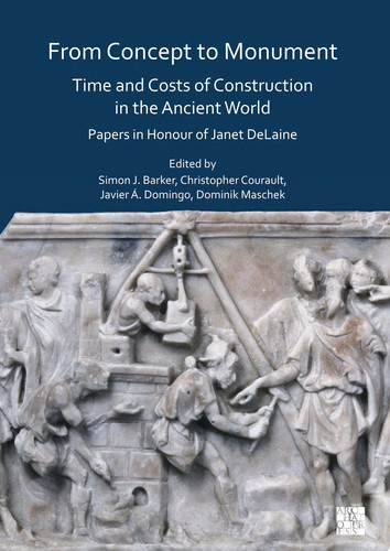 From Concept to Monument: Time and Costs of Construction in the Ancient World Papers in Honour of Janet DeLaine