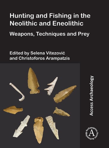 Hunting and Fishing in the Neolithic and Eneolithic Weapons, Techniques and Prey