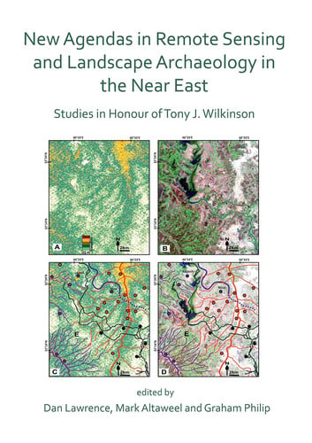 New Agendas in Remote Sensing and Landscape Archaeology in the Near East Studies in Honour of Tony J. Wilkinson