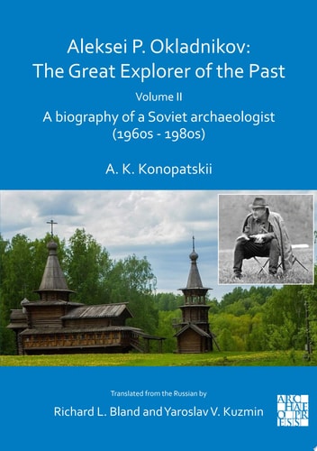 Aleksei P. Okladnikov: The Great Explorer of the Past. Volume 2 A biography of a Soviet archaeologist (1960s – 1980s)