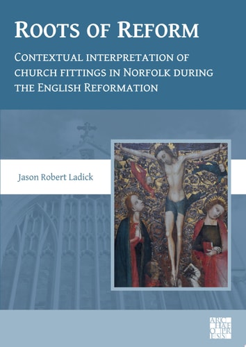 Roots of Reform: Contextual Interpretation of Church Fittings in Norfolk During the English Reformation