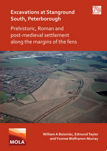 Excavations at Stanground South, Peterborough Prehistoric, Roman and Post-Medieval Settlement along the Margins of the Fens
