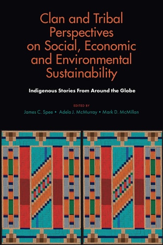 Clan and Tribal Perspectives on Social, Economic and Environmental Sustainability Indigenous Stories From Around the Globe