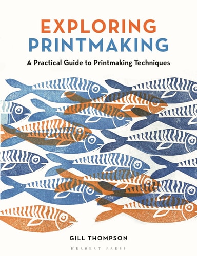 Exploring Printmaking A Practical Guide to Printmaking Techniques