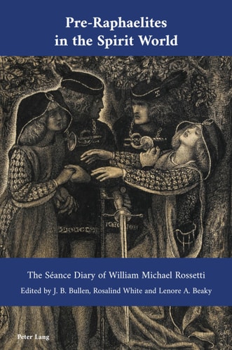 Pre-Raphaelites in the Spirit World The Séance Diary of William Michael Rossetti