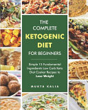 The Complete Ketogenic Diet for Beginners Simple 15 Fundamental Ingredients Low Carb Keto Diet Cooker Recipes to Lose Weight for Your Instant Pot, Pressure Cooker and More