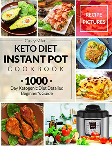 Keto Diet Instant Pot Cookbook 1000 Day Ketogenic Diet Detailed Beginner's Guide: Low-Carb Keto Cookbook: Ketogenic Diet Recipe Book: Easy Keto Diet Recipes: Keto Meal Prep