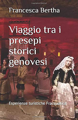 Viaggio Tra I Presepi Storici Genovesi Esperienze Turistiche Fracquatica