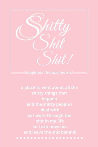 Shitty Shit Shit Happiness Therapy Journal; 150 Pages; 6x9 Lined and Dated Notebook, Paperback; Classic Design