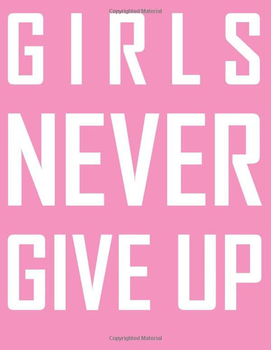 Girls Never Give Up (8. 5 X 11 Writing Journal)