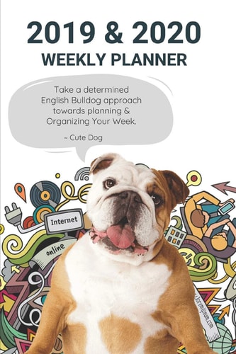 2019 & 2020 Weekly Planner Take a Determined English Bulldog Approach Towards Planning & Organizing Your Week Appointment Book: Agenda to Plan Goals & Maintain Work for the New Year