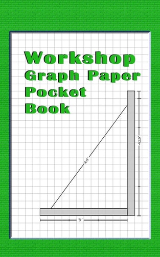 Workshop Graph Paper Pocket Book Green 4 X4 (.25 Inch) Graph Paper Notebook for the Diy, Woodworking, Hobby Or Any Type of Workshop.