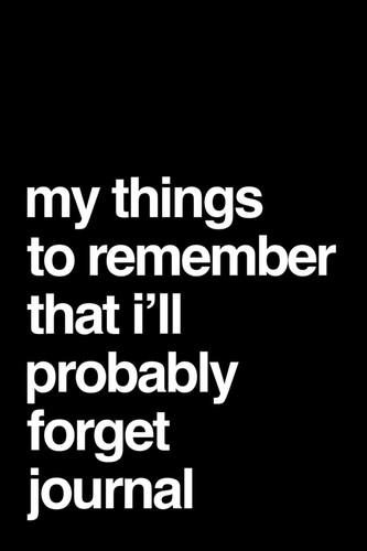 My Things to Remember That I'll Probably Forget Journal 110-Page Funny Soft Cover Sarcastic Blank Lined Journal Makes Great Boss, Coworker Or Manager Gift Idea