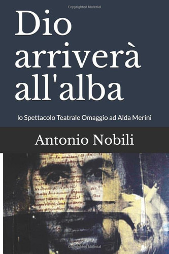 Dio arriverà all'alba: lo Spettacolo Teatrale Omaggio ad Alda Merini