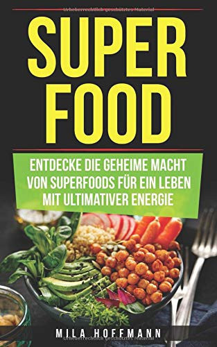 Superfood: Entdecke Die Geheime Macht Von Superfoods Für ein Leben Mit Ultimativer Energie