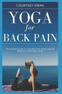 Yoga for Back Pain The Ultimate Guide to Cure Back Pain Using Yoga for Beginners and Experts Alike