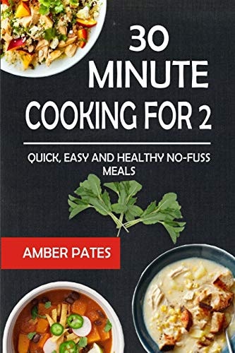 30 Minute Cooking For 2 Quick, Easy and Healthy No-Fuss Meals