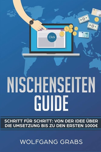 Nischenseiten Guide Schritt Für Schritt : Von der Idee über Die Umsetzung Bis Zu Den Ersten 1000 Euro