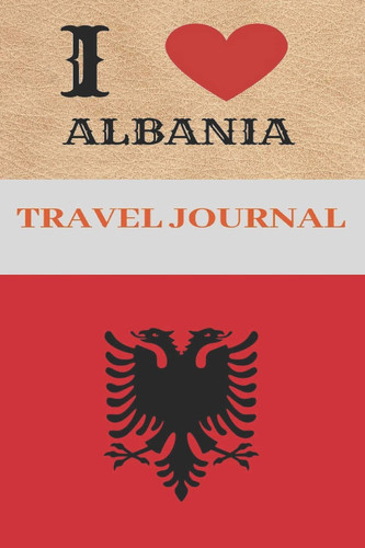 Albania Travel Journal A Blank Lined Journal for Travelers and Sightseers Who Love Albania (6 by 9 and 120 Pages)