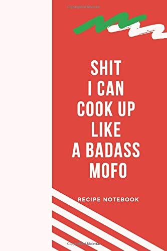 Shit I Can Cook Up Like a Badass Mofo Create Your Own Cookbook, Blank Recipe Journal to Write In. Cookbook Template (110 Pages 6 X 9)