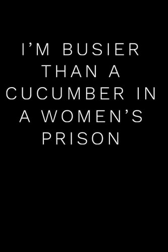 I'm Busier Than a Cucumber in a Women's Prison Blank Lined Journal 110-Pages Office Gag Gift Idea