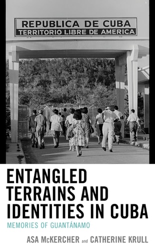 Entangled Terrains and Identities in Cuba Memories of Guantánamo
