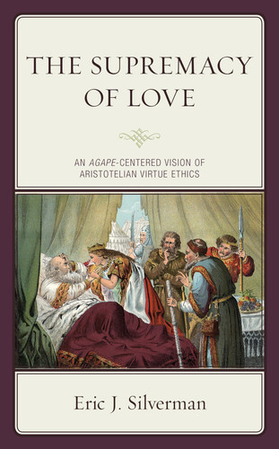 The Supremacy of Love An Agape-Centered Vision of Aristotelian Virtue Ethics