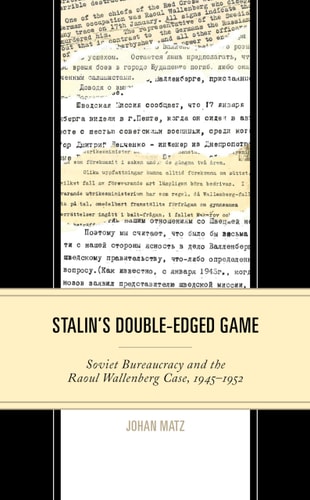 Stalin's Double-Edged Game: Soviet Bureaucracy and the Raoul Wallenberg Case, 1945–1952