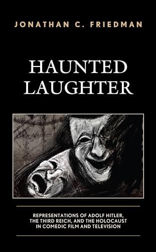 Haunted Laughter Representations of Adolf Hitler, the Third Reich, and the Holocaust in Comedic Film and Television