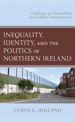 Inequality, Identity, and the Politics of Northern Ireland Challenges of Peacebuilding and Conflict Transformation