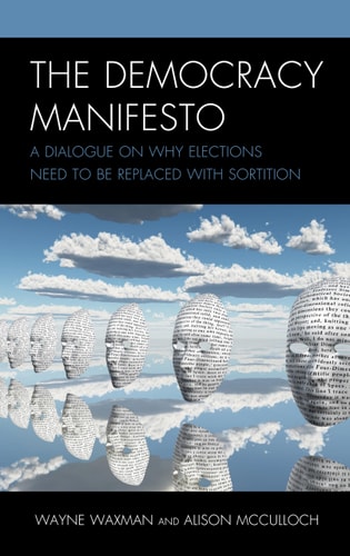 The Democracy Manifesto A Dialogue on Why Elections Need to be Replaced with Sortition